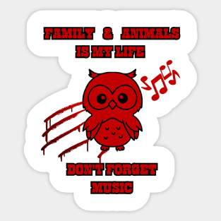 Family and animals is my life dont forget music Sticker